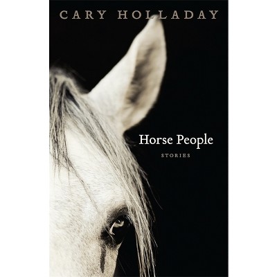 Horse People - (Yellow Shoe Fiction) by  Cary Holladay (Paperback)