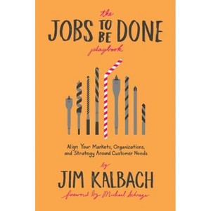 The Jobs to Be Done Playbook - by  Jim Kalbach (Paperback) - 1 of 1