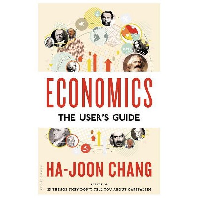 Economics: The User's Guide - by  Ha-Joon Chang (Hardcover)