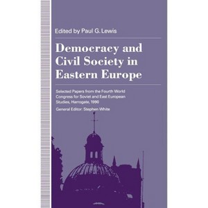 Democracy and Civil Society in Eastern Europe - (Selected Papers from the Fourth World Congress for Soviet &) by  Paul G Lewis (Hardcover) - 1 of 1