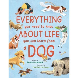 Everything You Need to Know about Life You Can Learn from a Dog - by  Bruce Littlefield (Hardcover) - 1 of 1