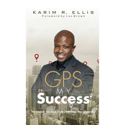 GPS My Success - by  Karim R Ellis (Hardcover)