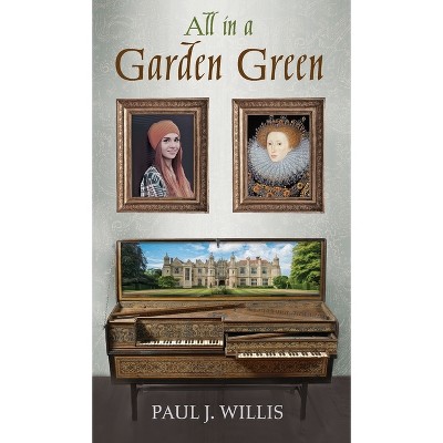 All in a Garden Green - by  Paul J Willis (Hardcover)