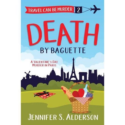 Death by Baguette - (Travel Can Be Murder Cozy Mystery) by  Jennifer S Alderson (Paperback)