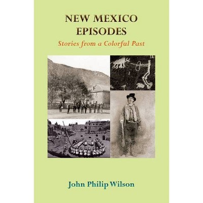 New Mexico Episodes - by  John Philip Wilson (Paperback)