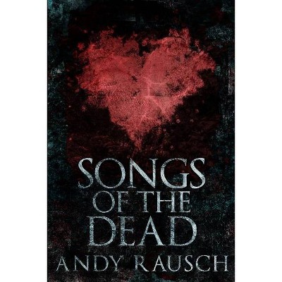 Songs Of The Dead - Large Print by  Andy Rausch (Paperback)