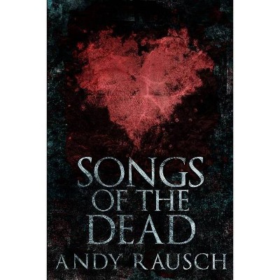 Songs Of The Dead - Large Print by  Andy Rausch (Paperback)