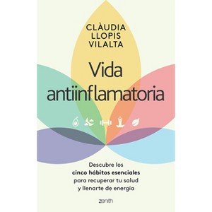 Vida Antiinflamatoria: Descubre Los Cinco Hábitos Esenciales Para Recuperar Tu Salud Y Llenarte de Energía / Anti-Inflammatory Life - (Paperback) - 1 of 1