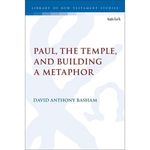 Paul, the Temple, and Building a Metaphor - (Library of New Testament Studies) by  David Anthony Basham (Hardcover) - 1 of 1