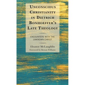 Unconscious Christianity in Dietrich Bonhoeffer's Late Theology - by  Eleanor McLaughlin (Paperback) - 1 of 1