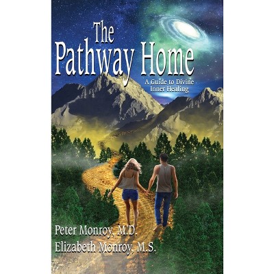 The Pathway Home - by  Peter Monroy & Elizabeth Monroy (Hardcover)