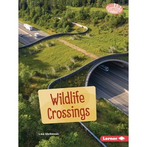 Wildlife Crossings - (Searchlight Books (Tm) -- Saving Animals with Science) by  Lisa Idzikowski (Paperback) - 1 of 1