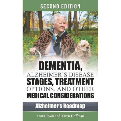 Dementia, Alzheimer's Disease Stages, Treatments, and Other Medical Considerations - by  Karen Kassel & Laura Town (Paperback)