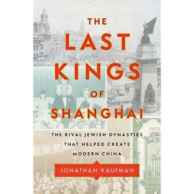  The Last Kings of Shanghai - by  Jonathan Kaufman (Hardcover) 