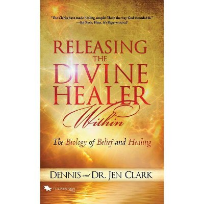 Releasing the Divine Healer Within - by  Dennis Clark & Dr Jen Clark (Hardcover)