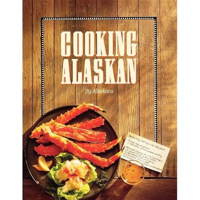 Cooking Alaskan - by  Alaskans (Paperback)