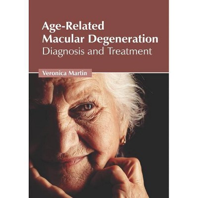 Age-Related Macular Degeneration: Diagnosis and Treatment - by  Veronica Martin (Hardcover)