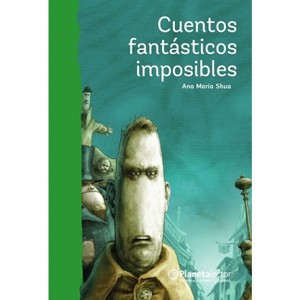 Cuentos Fantásticos Imposibles / Impossible Fantastic Short Stories - by  Ana María Shua (Paperback) - 1 of 1