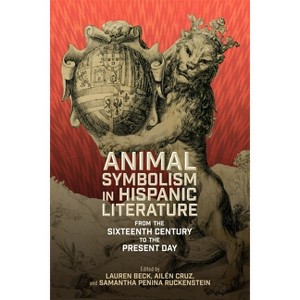 Animal Symbolism in Hispanic Literature - by  Lauren Beck & Ailén Cruz & Samantha Ruckenstein (Hardcover) - 1 of 1