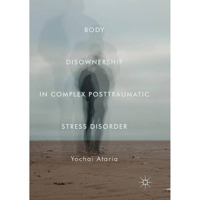 Body Disownership in Complex Posttraumatic Stress Disorder - by  Yochai Ataria (Paperback)