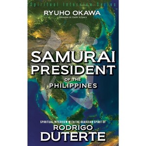 Samurai President of the Philippines -Spiritual Interview with the Guardian Spirit of Rodrigo Duterte - by  Ryuho Okawa (Paperback) - 1 of 1