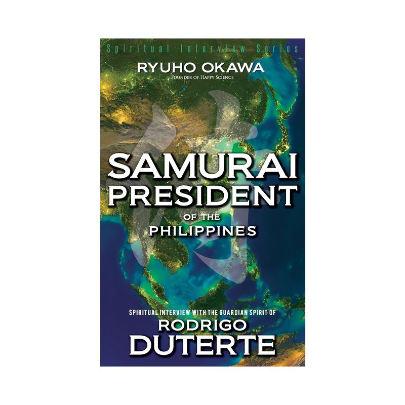 Samurai President of the Philippines -Spiritual Interview with the Guardian Spirit of Rodrigo Duterte - by  Ryuho Okawa (Paperback), 1 of 2