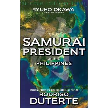 Samurai President of the Philippines -Spiritual Interview with the Guardian Spirit of Rodrigo Duterte - by  Ryuho Okawa (Paperback)