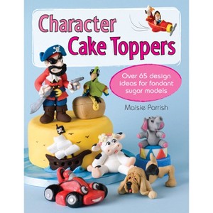Character Cake Toppers - by  Maisie Parrish (Paperback) - 1 of 1