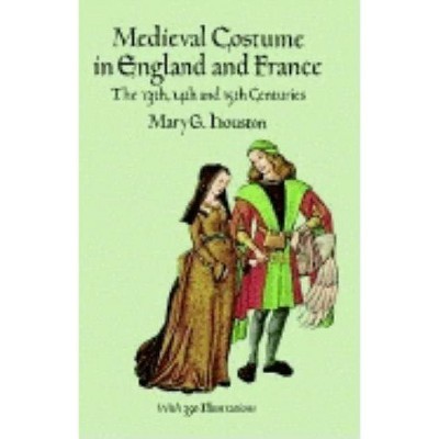 Medieval Costume in England and France - (Dover Fashion and Costumes) by  Mary G Houston (Paperback)