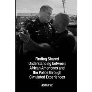 Finding Shared Understanding between African Americans and the Police through Simulated Experiences - by  John Pilz (Paperback) - 1 of 1