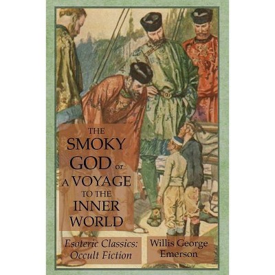 The Smoky God or A Voyage to the Inner World - by  Willis George Emerson (Paperback)