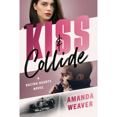 Kiss & Collide - (Racing Hearts) by  Amanda Weaver (Paperback)