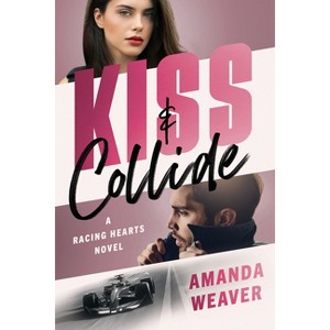 Kiss & Collide - (Racing Hearts) by  Amanda Weaver (Paperback) - 1 of 1