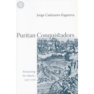 Puritan Conquistadors - Annotated by  Jorge Cañizares-Esguerra (Paperback) - 1 of 1