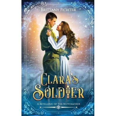 Clara's Soldier - by  Brittany Fichter (Hardcover)