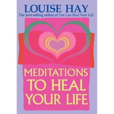 Meditations to Heal Your Life - by  Louise L Hay (Paperback)