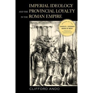 Imperial Ideology and Provincial Loyalty in the Roman Empire - (Classics and Contemporary Thought) by  Clifford Ando (Paperback) - 1 of 1