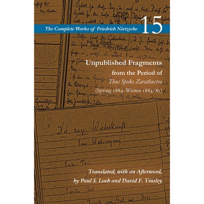 Unpublished Fragments from the Period of Thus Spoke Zarathustra - (Complete Works of Friedrich Nietzsche) by  Friedrich Nietzsche 15 (Hardcover)