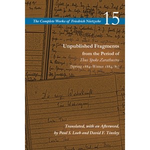 Unpublished Fragments from the Period of Thus Spoke Zarathustra - (Complete Works of Friedrich Nietzsche) by  Friedrich Nietzsche 15 (Hardcover) - 1 of 1