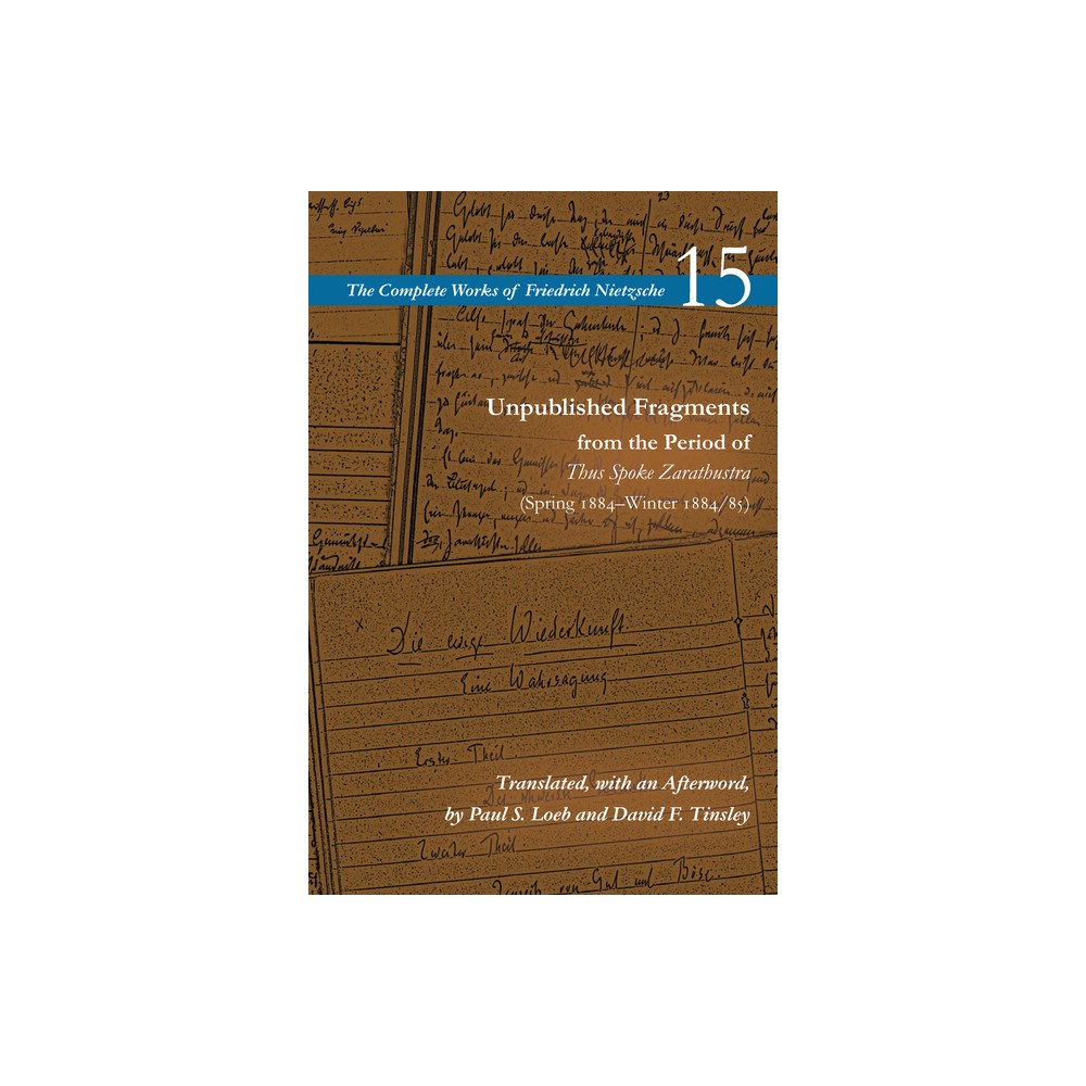 Unpublished Fragments from the Period of Thus Spoke Zarathustra - (Complete Works of Friedrich Nietzsche) by Friedrich Nietzsche 15 (Hardcover)