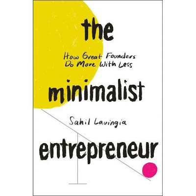 The Minimalist Entrepreneur - by  Sahil Lavingia (Hardcover)