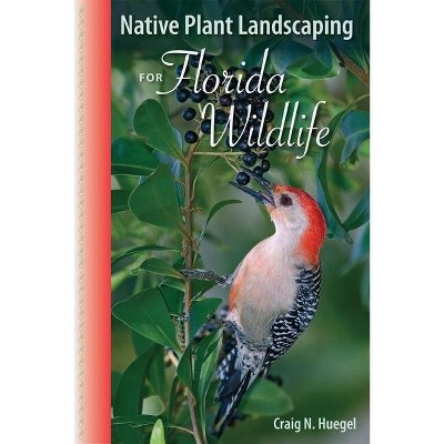 Native Plant Landscaping for Florida Wildlife - by  Craig N Huegel (Paperback)
