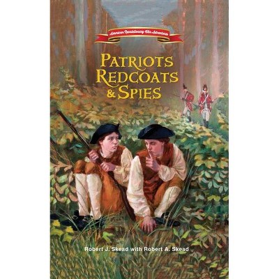 Patriots, Redcoats and Spies, 1 - (American Revolutionary War Adventures) by  Robert J Skead (Paperback)