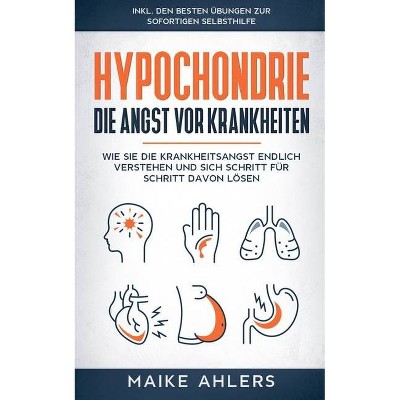 Hypochondrie, die Angst vor Krankheiten - by  Maike Ahlers (Paperback)