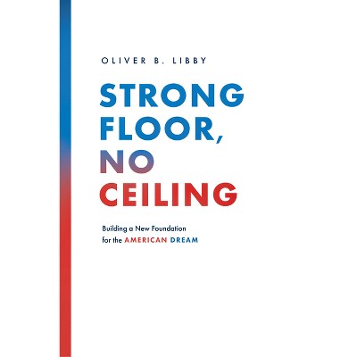 Strong Floor, No Ceiling - by  Oliver B Libby (Paperback)