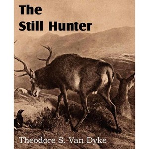 The Still Hunter - by  Theodore S Van Dyke (Paperback) - 1 of 1