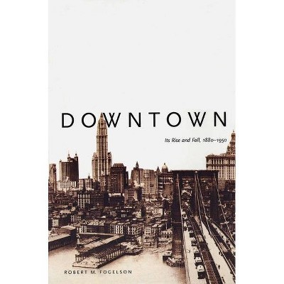 Downtown - by  Robert M Fogelson (Paperback)