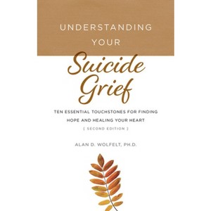 Understanding Your Suicide Grief - (Understanding Your Grief) 2nd Edition by  Alan D Wolfelt (Paperback) - 1 of 1