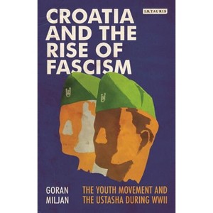 Croatia and the Rise of Fascism - (Library of World War II Studies) by  Goran Miljan (Paperback) - 1 of 1
