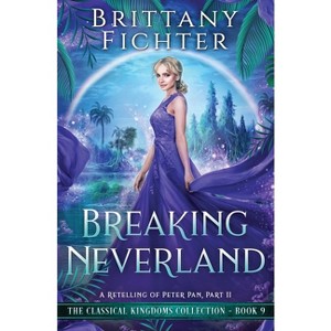 Breaking Neverland - (The Classical Kingdoms Collection) by  Brittany Fichter (Paperback) - 1 of 1